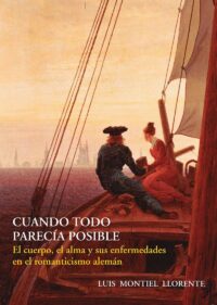 Cuando todo parecía posible: El cuerpo, el alma y sus enfermedades en el romanticismo alemán